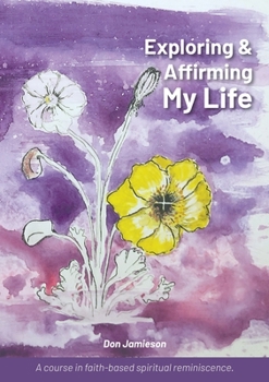 Paperback Exploring and Affirming My Life: A course in faith-based spiritual reminiscence Book