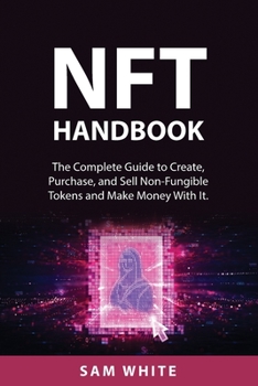 Paperback NFT Handbook: The Complete Guide to Create, Purchase, and Sell Non-Fungible Tokens and Make Money With It. Book