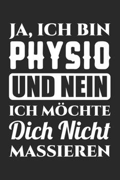 Paperback Ja, Ich Bin Physio Und Nein Ich M?chte Dich Nicht Massieren: Din A5 Liniertes Heft Mit Linien F?r Jeden Physiotherapeuten - Notizbuch Tagebuch Planer [German] Book