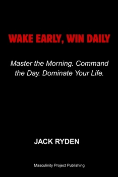 Paperback Wake Early, Win Daily: Master the Morning. Command the Day. Dominate Your Life. Book