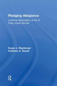 Hardcover Pledging Allegiance: Learning Nationalism at the El Paso-Juarez Border Book