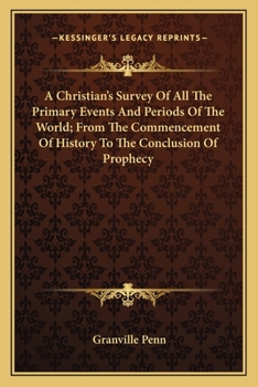 Paperback A Christian's Survey Of All The Primary Events And Periods Of The World; From The Commencement Of History To The Conclusion Of Prophecy Book