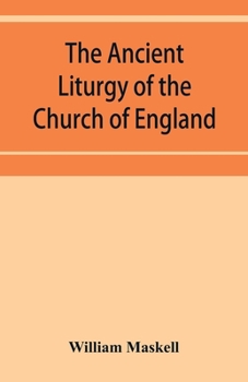 The Ancient Liturgy Of The Church Of England: According To The Uses Of Sarum, Bangor, York, & Hereford, And The Modern Roman Liturgy Arranged In Parallel Columns