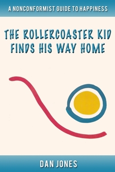 Paperback The Roller Coaster Kid Finds His Way Home: A Nonconformist Guide to Happiness: Self-help, men's studies Book