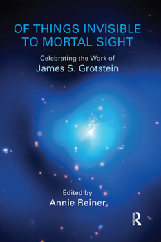 Hardcover Of Things Invisible to Mortal Sight: Celebrating the Work of James S. Grotstein Book