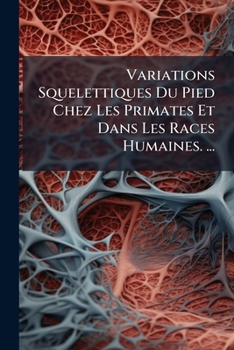 Paperback Variations Squelettiques Du Pied Chez Les Primates Et Dans Les Races Humaines. ... [French] Book