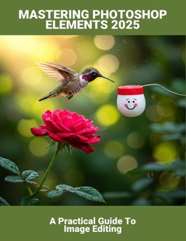 Paperback Mastering Photoshop Elements 2025: A Practical Guide To Image Editing Book