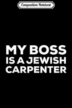 Paperback Composition Notebook: My Boss Is a Jewish Carpenter Funny Journal/Notebook Blank Lined Ruled 6x9 100 Pages Book