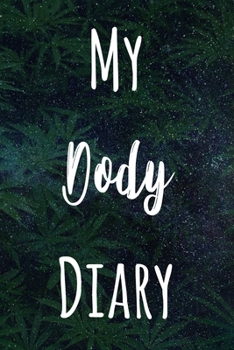 My Dody Diary: The perfect gift stoner in your life - Funny Weed Marijuana Cannabis 119 page journal!