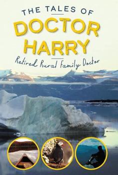 Hardcover The Tales of Doctor Harry: Retired Rural Family Doctor Book