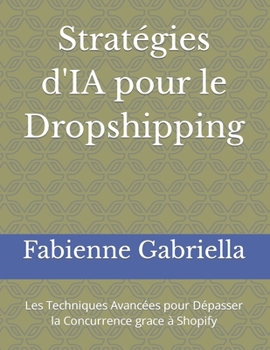 Stratégies d'IA pour le Dropshipping: Les Techniques Avancées pour Dépasser la Concurrence grace à Shopify