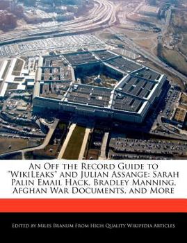 Paperback An Off the Record Guide to Wikileaks and Julian Assange: Sarah Palin Email Hack, Bradley Manning, Afghan War Documents, and More Book