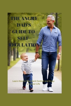 Paperback The Angry Dad's Guide to Self-Regulation: Learn how to take back control and enjoy a Calmer Life Book