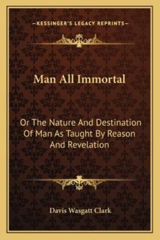 Paperback Man All Immortal: Or The Nature And Destination Of Man As Taught By Reason And Revelation Book