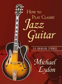 Paperback How To Play Classic Jazz Guitar: Six Swinging Strings Book