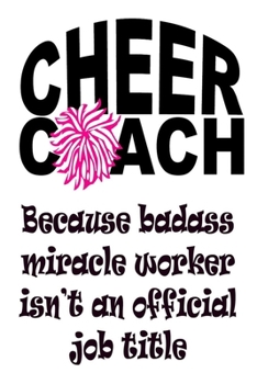 Paperback Cheer Coach - Because Badass Miracle Worker Isn't an Official Job Title: Cheer Coach Gifts Book