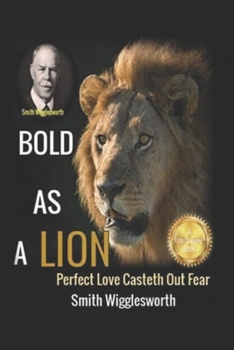 Paperback Smith Wigglesworth BOLD AS A LION: Perfect Love Casteth Out Fear Book