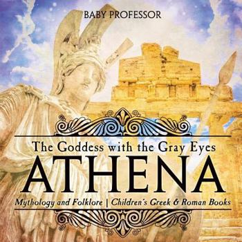 Paperback Athena: The Goddess with the Gray Eyes - Mythology and Folklore Children's Greek & Roman Books Book