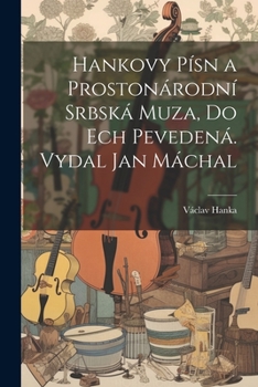 Paperback Hankovy písn a Prostonárodní srbská muza, do ech pevedená. Vydal Jan Máchal [Czech] Book