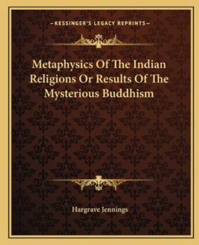 Metaphysics Of The Indian Religions Or Results Of The Mysterious Buddhism