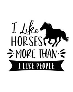 I Like Horses More Than I Like People: Horse Gift for People Who Love Horses - Funny Saying on Cover for Horse Lovers - Blank Lined Journal or Notebook