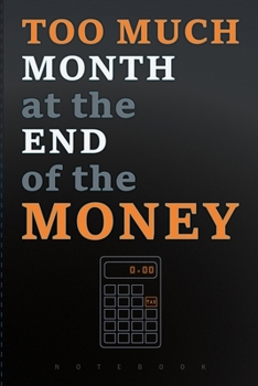 Paperback Too Much Month at the End of the Money: Notebook Lined Journal with a Funny Saying. Great Gift for an Accountant, Family Member, Friend, Partner, Mana Book