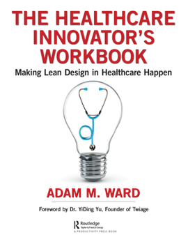 Paperback The Healthcare Innovator's Workbook: Making Lean Design in Healthcare Happen Book