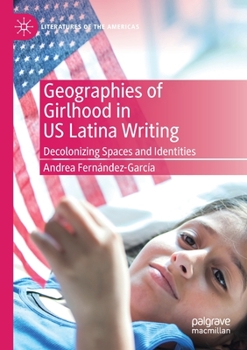Geographies of Girlhood in US Latina Writing: Decolonizing Spaces and Identities