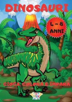 Paperback Dinosauri: 100 Pagine: Gioca, Colora e Impara per Bambini da 4 a 8 Anni Unisci le Lettere e i Numeri, Disegna e Colora, Gioca con i Labirinti (Italian Edition) [Italian] Book