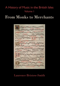 Hardcover A History of Music in the British Isles, Volume 1: From Monks to Merchants Book