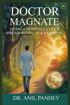 Doctor Magnate: Living a Prosperous Life & Spreading Health & Happiness