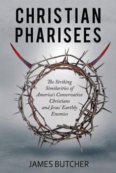 Paperback Christian Pharisees: The Striking Similarities of America's Conservative Christians and Jesus' Earthly Enemies Book