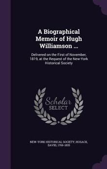 Hardcover A Biographical Memoir of Hugh Williamson ...: Delivered on the First of November, 1819, at the Request of the New-York Historical Society Book