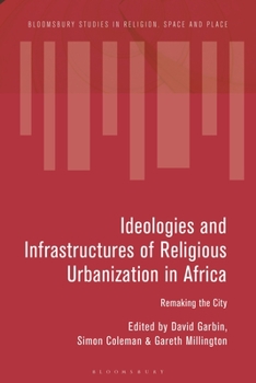 Hardcover Ideologies and Infrastructures of Religious Urbanization in Africa: Remaking the City Book