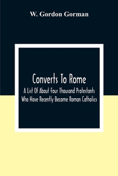 Paperback Converts To Rome: A List Of About Four Thousand Protestants Who Have Recently Become Roman Catholics Book