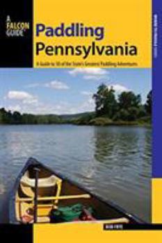 Paperback Paddling Pennsylvania: A Guide to 50 of the State's Greatest Paddling Adventures, First Edition Book