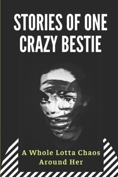 Stories Of One Crazy Bestie: A Whole Lotta Chaos Around Her: Secrets Of Amy Cole