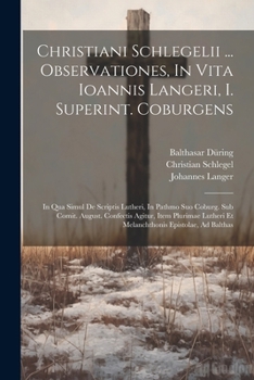 Paperback Christiani Schlegelii ... Observationes, In Vita Ioannis Langeri, I. Superint. Coburgens: In Qua Simul De Scriptis Lutheri, In Pathmo Suo Coburg. Sub Book