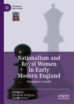 Nationalism and Royal Women in Early Modern England: The Queen's Gambit (Queenship and Power)