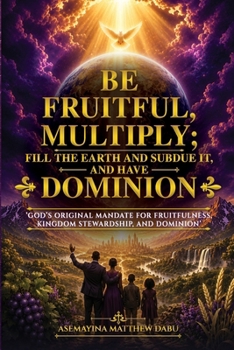 Be Fruitful, Multiply; Fill the Earth and Subdue It, and Have Dominion