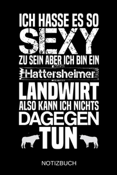 Ich hasse es so sexy zu sein aber ich bin ein Hattersheimer Landwirt also kann ich nichts dagegen tun: A5 Notizbuch | Liniert 120 Seiten | ... | Muttertag | Namenstag (German Edition)