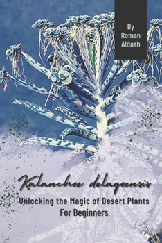 Paperback Kalanchoe delagoensis: Unlocking the Magic of Desert Plants, For Beginners Book