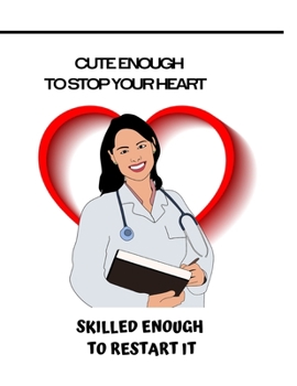 Paperback Cute Enough to Stop Your Heart, Skilled Enough to Restart it: Awesome Medical Intern, Doctor, Nurse, Medical Student Appreciation Gift & Activity Note Book