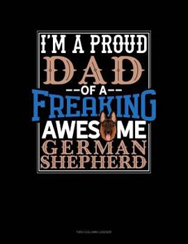 Paperback I Am A Proud Dad Of A Freaking Awesome German Shepherd: Two Column Ledger Book