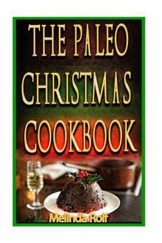 Paperback The Paleo Christmas Cookbook: Have a Happy Healthy Christmas This Year Book