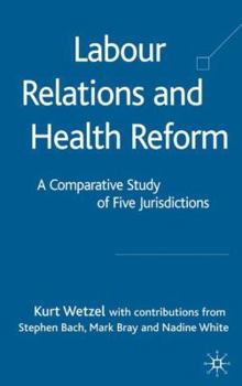 Hardcover Labour Relations and Health Reform: A Comparitive Study of Five Jurisdictions Book