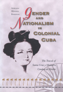 Hardcover Gender and Nationalism in Colonial Cuba: The Travels of Santa Cruz Y Montalvo, Condesa de Merlin Book
