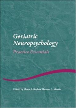 Geriatric Neuropsychology  Practice Essentials (Studies in Neuropsychology, Neurology, and Cognition)