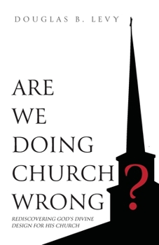 Paperback Are We Doing Church Wrong?: Rediscovering God's Divine Design for His Church Book