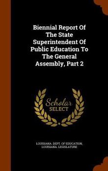 Hardcover Biennial Report of the State Superintendent of Public Education to the General Assembly, Part 2 Book